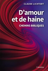 D'amour et de haine : chemins bibliques - Claude Lichtert