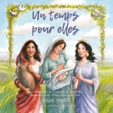 Un temps pour elles : des histoires de femmes de la Bible racontées aux filles d'aujourd'hui - Angie Smith