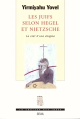 Les Juifs selon Hegel et Nietzsche : la clef d'une énigme - Yirmiyahu Yovel