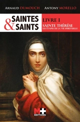 Saintes et saints. Vol. 1. Sainte Thérèse : les étapes de la vie spirituelle - Arnaud Dumouch