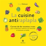 La cuisine antiraplapla : carnet de 60 recettes crues pour se détoxiner, renforcer son immunité et retrouver sa vitalité : printemps, été - Amy Webster