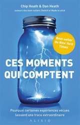 Ces moments qui comptent : pourquoi certaines expériences vécues laissent une trace extraordinaire - Chip Heath