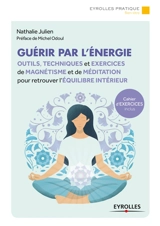 Guérir par l'énergie : outils, techniques et exercices de magnétisme et de méditation pour retrouver l'équilibre intérieur - Nathalie Julien