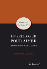 Un seul coeur pour aimer : anthropologie de l'amour - Guillaume Derville