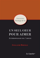 Un seul coeur pour aimer : anthropologie de l'amour - Guillaume Derville