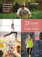 21 jours pour vivre en pleine conscience : séances de sport, pensée positive, lâcher-prise, méditation - Isabelle Heinry