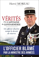 Vérités d'un capitaine de gendarmerie : un officier d'active rompt le devoir de réserve - Hervé Moreau