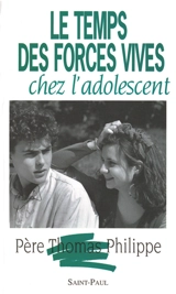 Le Temps des forces vives chez l'adolescent - Thomas Philippe