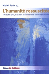 L'humanité ressuscitée : ni Juif ni Grec, ni esclave ni homme libre, ni homme ni femme - Michel Farin