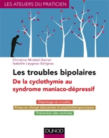Les troubles bipolaires : de la cyclothymie au syndrome maniaco-dépressif : dépistage du trouble, prises en charge éducatives et psychothérapeutiques, prévention des rechutes - Christine Mirabel-Sarron