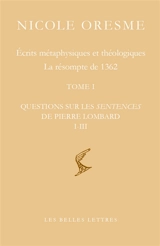 Ecrits métaphysiques et théologiques : la résompte de 1362. Questions sur les Sentences de Pierre Lombard - Nicole Oresme