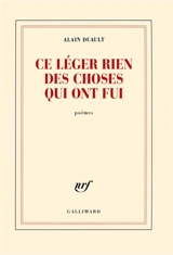Ce léger rien des choses qui ont fui : poèmes - Alain Duault