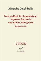 François-René de Chateaubriand-Napoléon Bonaparte : une histoire, deux gloires : biographie croisée - Alexandre Duval-Stalla