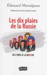 Les dix plaies de la Russie : de l'URSS à la Russie - Edouard Moradpour