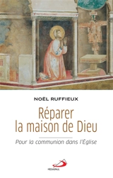 Réparer la maison de Dieu : pour la communion dans l'Eglise - Noël Ruffieux