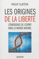 Les origines de la liberté : l'émergence de l'esprit dans le monde naturel - Philip Clayton