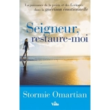 Seigneur, restaure-moi : la puissance de la prière et des Ecritures dans la guérison émotionnelle - Stormie Omartian