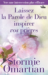 Laissez la parole de Dieu inspirer vos prières : vers une intercession plus efficace - Stormie Omartian