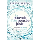 Le pouvoir d'une pensée juste : transformez vos pensées, transformez votre monde - Kerry Kirkwood