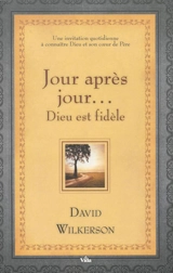 Jour après jour... : Dieu est fidèle : une invitation quotidienne à connaître Dieu et son coeur de père - David Wilkerson