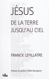 Jésus, de la Terre jusqu'au ciel - Franck Lefillatre