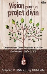 Vision pour un projet divin : comment les idées inspirées par Dieu deviennent réalité - Stephan P. Finn