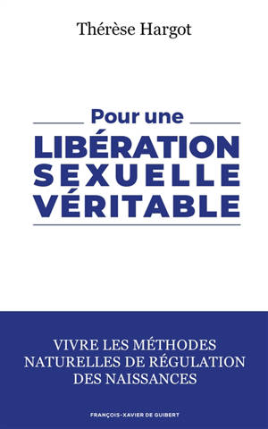 Pour une libération sexuelle véritable : vivre les méthodes naturelles de régulation des naissances - Thérèse Hargot