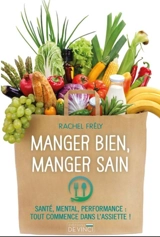 Manger bien, manger sain : santé, mental, performance : tout commence dans l'assiette ! - Rachel Frély