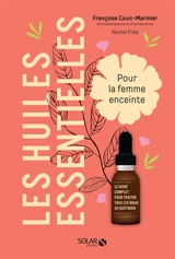 Les huiles essentielles pour la femme enceinte : le guide complet pour traiter tous les maux au quotidien - Françoise Couic-Marinier
