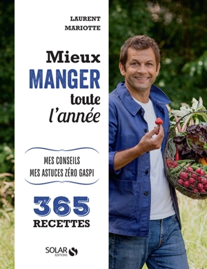Mieux manger toute l'année : 365 recettes : mes conseils, mes astuces zéro gaspi - Laurent Mariotte