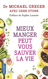 Mieux manger peut vous sauver la vie : les aliments qui préviennent et renversent le cours des maladies - Michael Greger