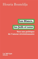 Les Blancs, les Juifs et nous : vers une politique de l'amour révolutionnaire - Houria Bouteldja