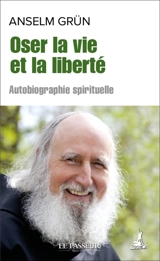 Oser la vie et la liberté : autobiographie spirituelle - Anselm Grün
