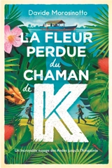 La fleur perdue du chaman de K : un incroyable voyage des Andes jusqu'à l'Amazonie - Davide Morosinotto