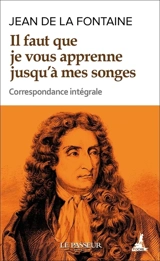 Il faut que je vous apprenne jusqu'à mes songes : correspondance intégrale - Jean de La Fontaine