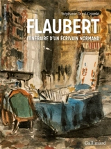 Flaubert : itinéraire d'un écrivain normand - Stéphanie Dord-Crouslé