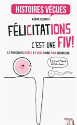 Félicitations, c'est une FIV ! : le parcours drôle et vrai d'une PMA heureuse - Karine Degunst