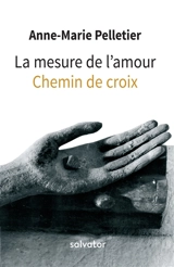 La mesure de l'amour : chemin de croix - Anne-Marie Pelletier