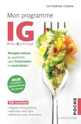 Mon programme IG, index glycémique : mangez mieux au quotidien sans frustration ni contrainte ! : 100 recettes, régulez votre glycémie, maîtrisez votre ligne, renforcez votre endurance - Catherine Chegrani