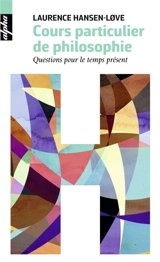 Cours particulier de philosophie : questions pour le temps présent - Laurence Hansen-Love