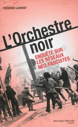L'orchestre noir : enquête sur les réseaux néo-fascistes - Frédéric Laurent