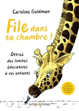 File dans ta chambre ! : offrez des limites éducatives à vos enfants - Caroline Goldman