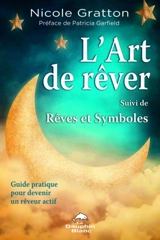 L'art de rêver : guide pratique pour devenir un rêveur actif ; Suivi de, Rêves et symboles - Nicole Gratton