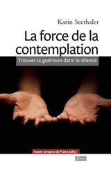 La force de la contemplation : trouver la guérison dans le silence - Karin Seethaler