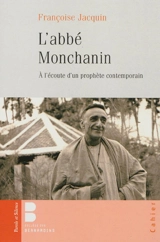 L'abbé Monchanin, 1895-1957 : à l'écoute d'un prophète contemporain - Françoise Jacquin