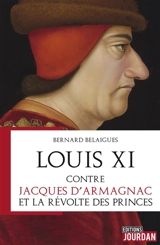 Louis XI contre Jacques d'Armagnac et la révolte des princes - Bernard Belaigues