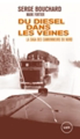 Du diesel dans les veines : la saga des camionneurs du Nord - Serge Bouchard