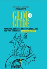 Glou guide. Vol. 4. Terroirs, cépages et élevages rares : 120 vins naturels exceptionnels - Antonin Iommi-Amunategui