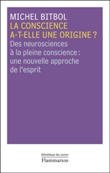 La conscience a-t-elle une origine ? : des neurosciences à la pleine conscience : une nouvelle approche de l'esprit - Michel Bitbol