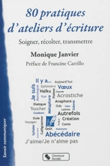 80 pratiques d'ateliers d'écriture : soigner, récolter, transmettre - Monique Janvier